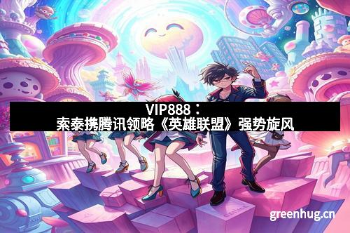 VIP888：索泰携腾讯领略《英雄联盟》强势旋风